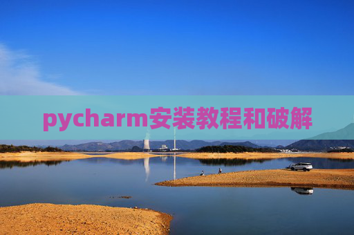 pycharm安装教程和破解 pycharm安装教程和破解